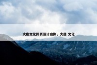 大唐文化网页设计案例，大唐 文化