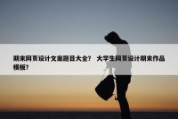 期末网页设计文案题目大全？ 大学生网页设计期末作品模板？