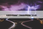 效果更好网站推广（效果更好网站推广怎么做）