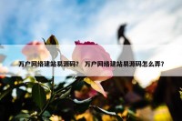 万户网络建站易源码？ 万户网络建站易源码怎么弄？