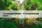 中小企业网站建设发展趋势？ 中小企业网站建设发展趋势论文？