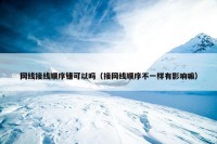 网线接线顺序错可以吗（接网线顺序不一样有影响嘛）