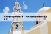 网页制作排版模板设计图？ 网页制作排版模板设计图怎么做？