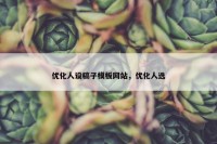 优化人设稿子模板网站，优化人选