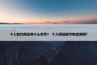 个人制作网站用什么软件？ 个人网站制作教程视频？