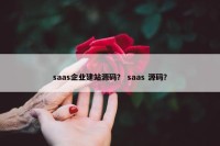 saas企业建站源码？ saas 源码？
