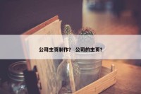公司主页制作？ 公司的主页？