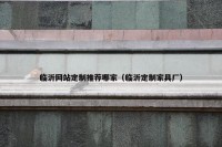 临沂网站定制推荐哪家（临沂定制家具厂）