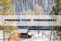 学校网站建设推广优化思路？ 学校网站建设的重要意义？