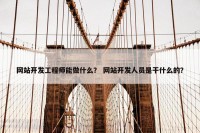 网站开发工程师能做什么？ 网站开发人员是干什么的？
