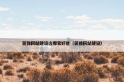 装饰网站建设选哪家好些（装修网站建设）