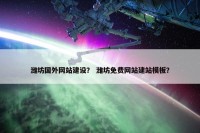 潍坊国外网站建设？ 潍坊免费网站建站模板？