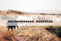 网站开发如何使用微信登录，网站调用微信登录
