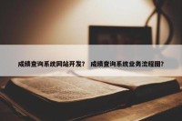 成绩查询系统网站开发？ 成绩查询系统业务流程图？