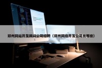 郑州网站开发顾问公司招聘（郑州网络开发公司有哪些）