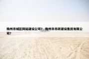 梅州市城区网站建设公司？ 梅州市市政建设集团有限公司？