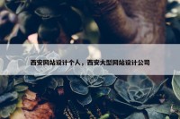 西安网站设计个人，西安大型网站设计公司