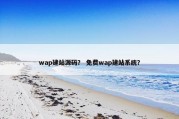 wap建站源码？ 免费wap建站系统？
