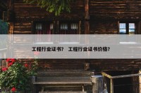 工程行业证书？ 工程行业证书价格？