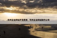 杭州企业网站开发费用，杭州企业网站制作公司