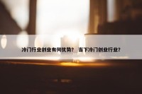 冷门行业创业有何优势？ 当下冷门创业行业？