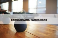有游戏源码怎么建站，有源码怎么做游戏