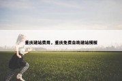 重庆建站费用，重庆免费自助建站模板