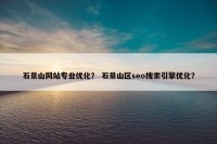 石景山网站专业优化？ 石景山区seo搜索引擎优化？