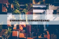 空间网站制作壁纸（空间网站制作壁纸教程）