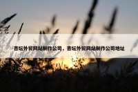 杏坛外贸网站制作公司，杏坛外贸网站制作公司地址