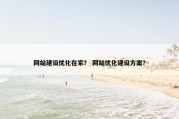 网站建设优化在家？ 网站优化建设方案？