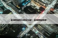 盐城网站优化排名方案？ 盐城网站搭建？