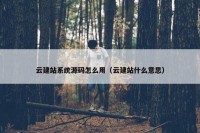 云建站系统源码怎么用（云建站什么意思）