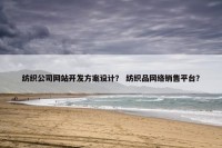 纺织公司网站开发方案设计？ 纺织品网络销售平台？