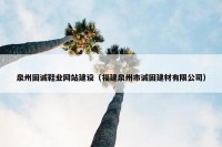 泉州固诚鞋业网站建设（福建泉州市诚固建材有限公司）