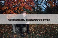 东莞模板建站流程，东莞建筑模板专业引领生活