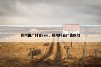 郑州推广抖音seo，郑州抖音广告投放