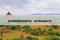 南宁营销型网站定制开发？ 南宁网站定制公司？