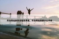 开办网站制作流程及费用，开办网站需要什么手续