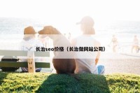 长治seo价格（长治做网站公司）