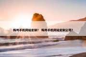 梅州手机网站定制？ 梅州手机网站定制公司？