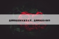 品牌网站定制文案怎么写，品牌网站设计制作