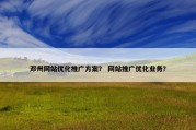 邓州网站优化推广方案？ 网站推广优化业务？