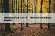 增城网站定制技术开发公司？ 增城网站定制技术开发公司有哪些？