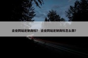 企业网站定制商标？ 企业网站定制商标怎么做？