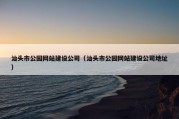 汕头市公园网站建设公司（汕头市公园网站建设公司地址）