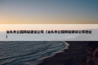 汕头市公园网站建设公司（汕头市公园网站建设公司地址）