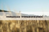 学校网站建设总结（学校网站建设的意义和目的）