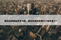 赣州定制网站开发功能，赣州定制快车哪几个县开通了?