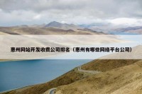 惠州网站开发收费公司排名（惠州有哪些网络平台公司）